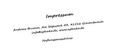 Impressum  Andreas Brumm, Am Sgewerk 43, 41516 Grevenbroich  info@ajdrake.de, www.ajdrake.de   Haftungsausschluss